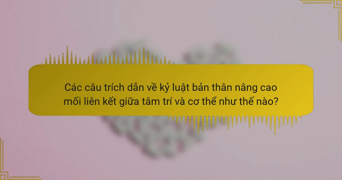 Các câu trích dẫn về kỷ luật bản thân nâng cao mối liên kết giữa tâm trí và cơ thể như thế nào?