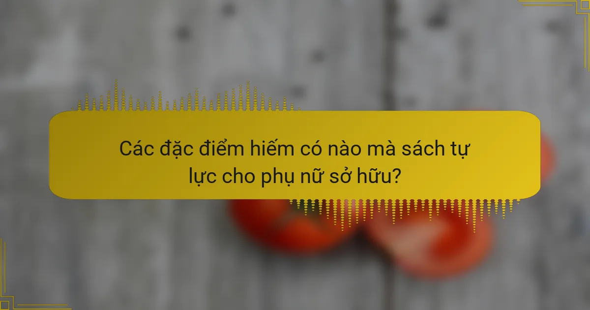 Các đặc điểm hiếm có nào mà sách tự lực cho phụ nữ sở hữu?