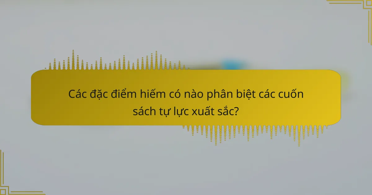 Các đặc điểm hiếm có nào phân biệt các cuốn sách tự lực xuất sắc?