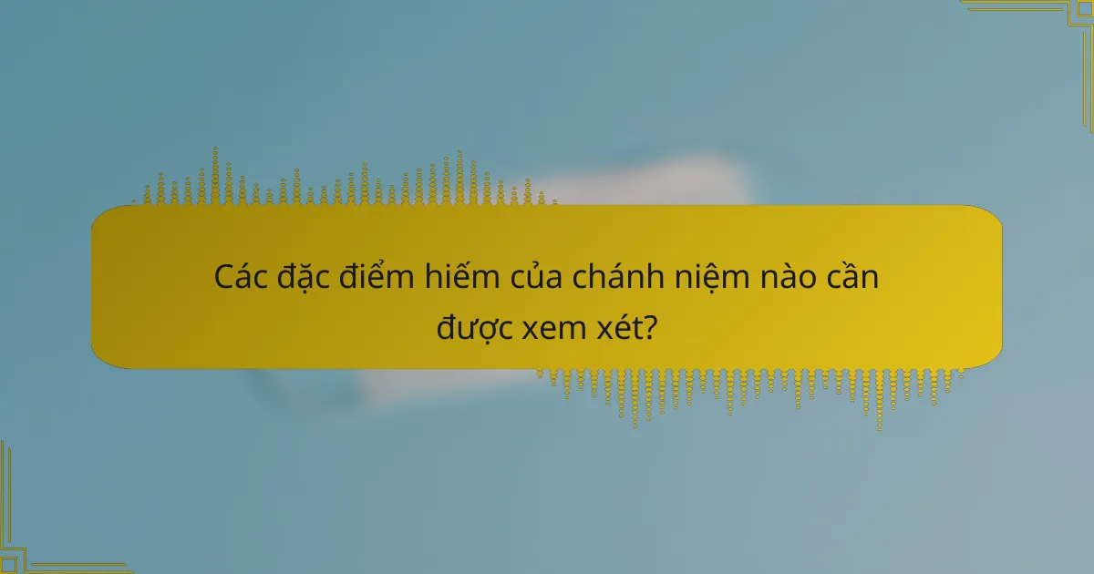 Các đặc điểm hiếm của chánh niệm nào cần được xem xét?