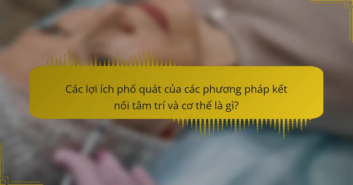 Các lợi ích phổ quát của các phương pháp kết nối tâm trí và cơ thể là gì?