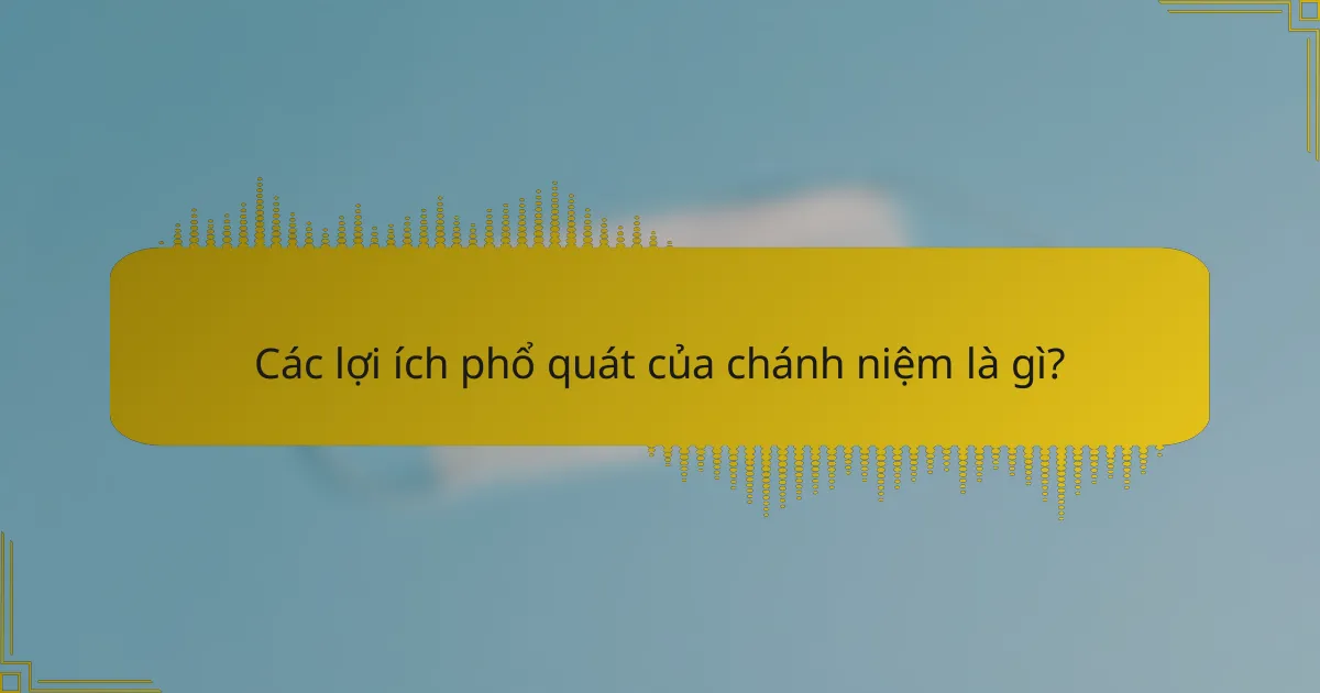 Các lợi ích phổ quát của chánh niệm là gì?