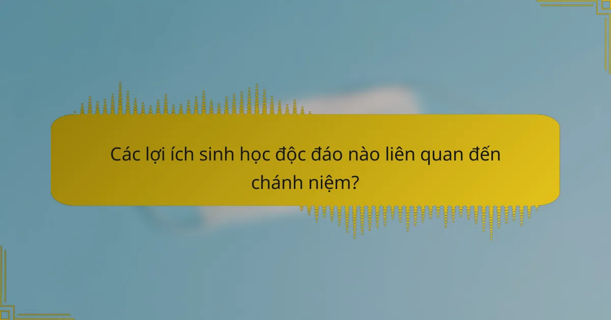 Các lợi ích sinh học độc đáo nào liên quan đến chánh niệm?
