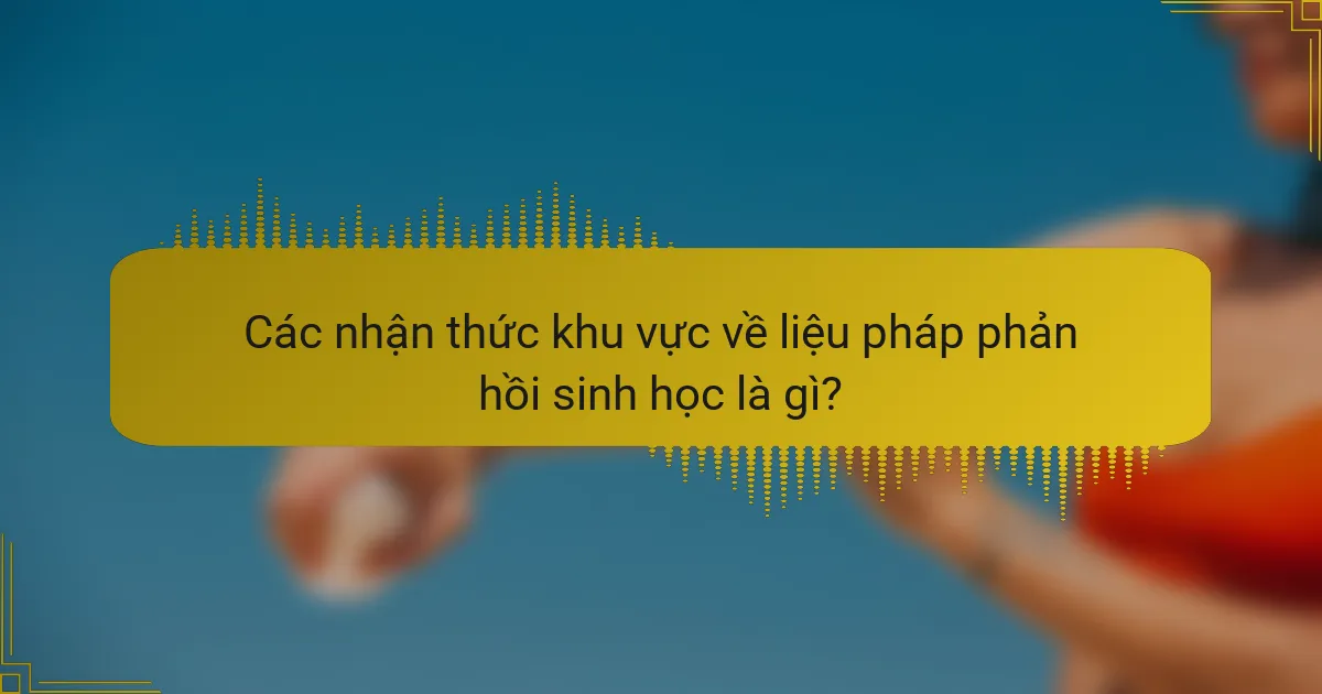 Các nhận thức khu vực về liệu pháp phản hồi sinh học là gì?