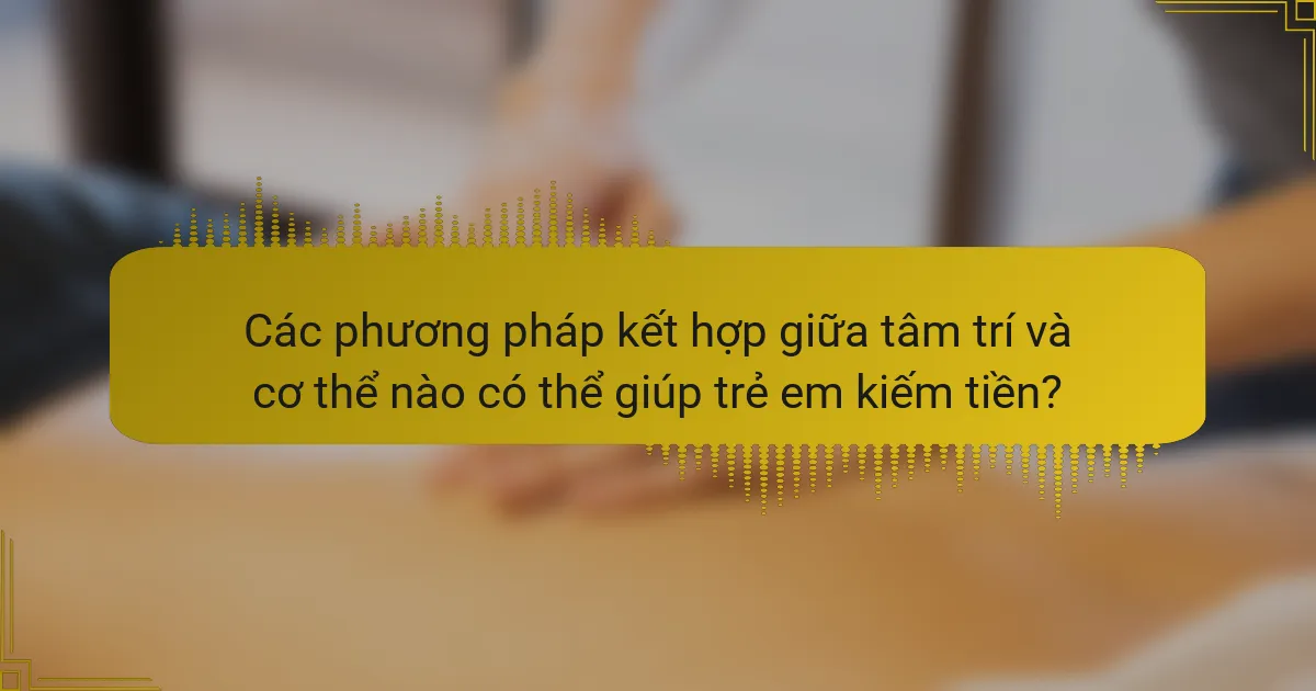 Các phương pháp kết hợp giữa tâm trí và cơ thể nào có thể giúp trẻ em kiếm tiền?