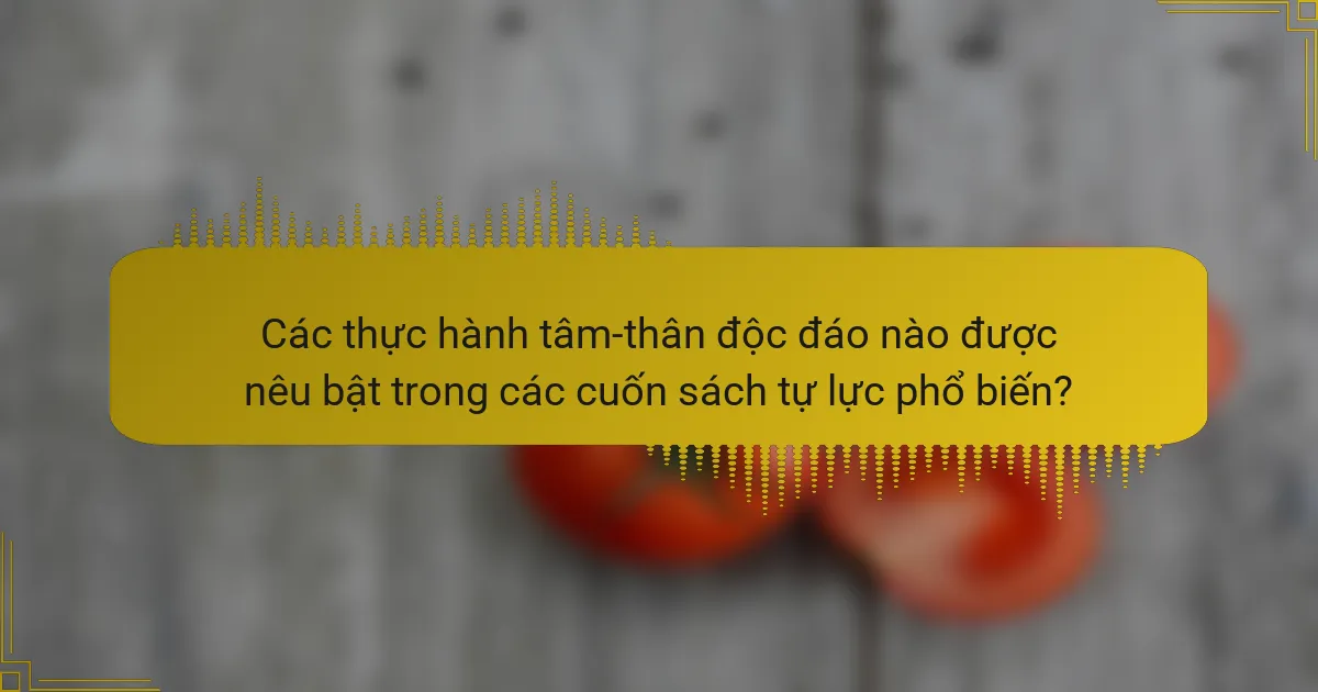 Các thực hành tâm-thân độc đáo nào được nêu bật trong các cuốn sách tự lực phổ biến?