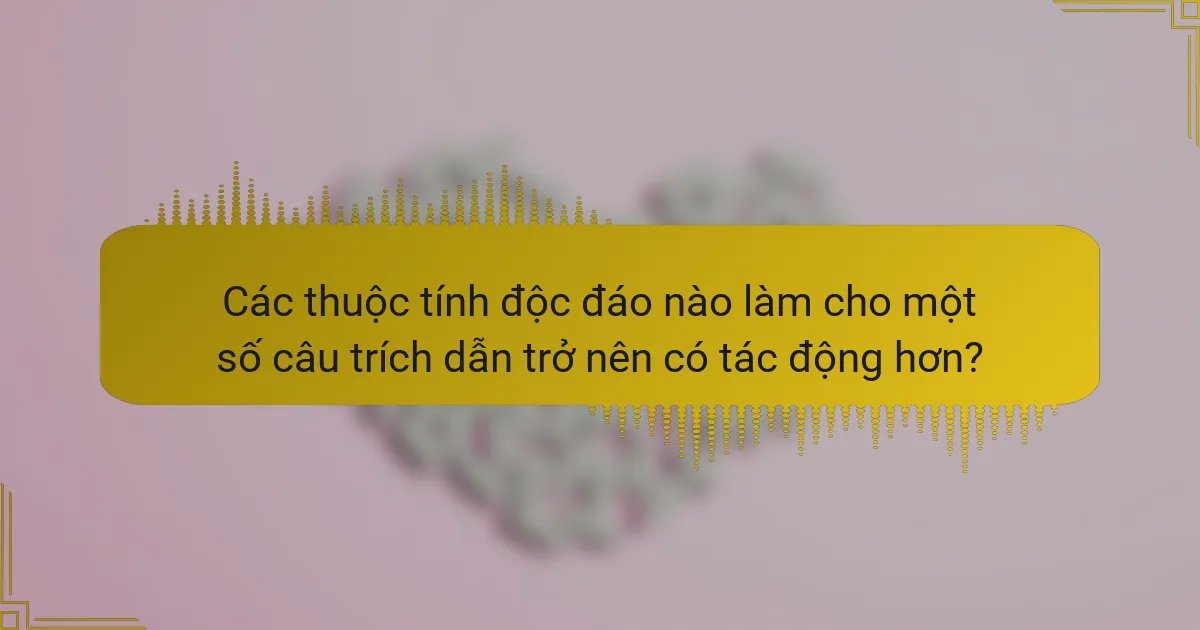 Các thuộc tính độc đáo nào làm cho một số câu trích dẫn trở nên có tác động hơn?