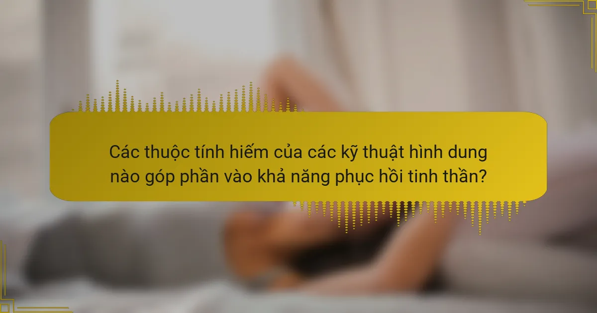 Các thuộc tính hiếm của các kỹ thuật hình dung nào góp phần vào khả năng phục hồi tinh thần?