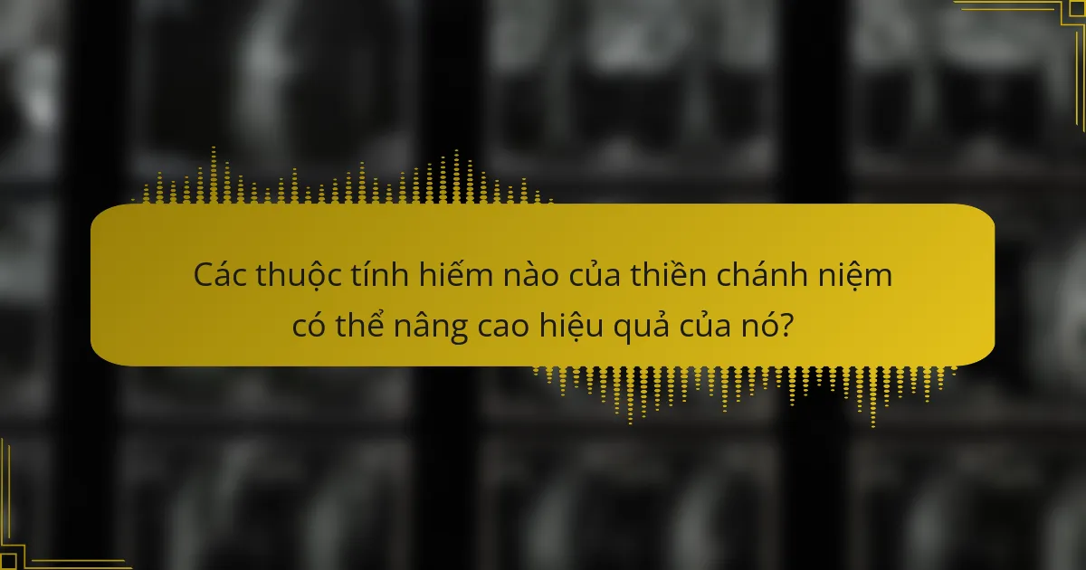 Các thuộc tính hiếm nào của thiền chánh niệm có thể nâng cao hiệu quả của nó?
