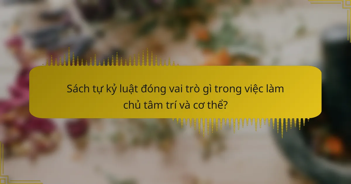 Sách tự kỷ luật đóng vai trò gì trong việc làm chủ tâm trí và cơ thể?