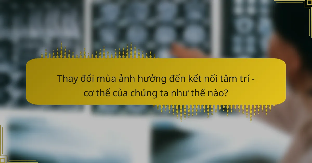 Thay đổi mùa ảnh hưởng đến kết nối tâm trí - cơ thể của chúng ta như thế nào?