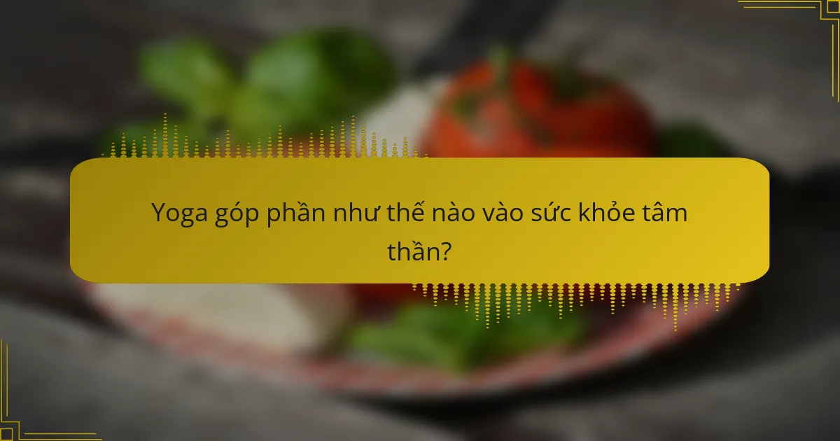 Yoga góp phần như thế nào vào sức khỏe tâm thần?